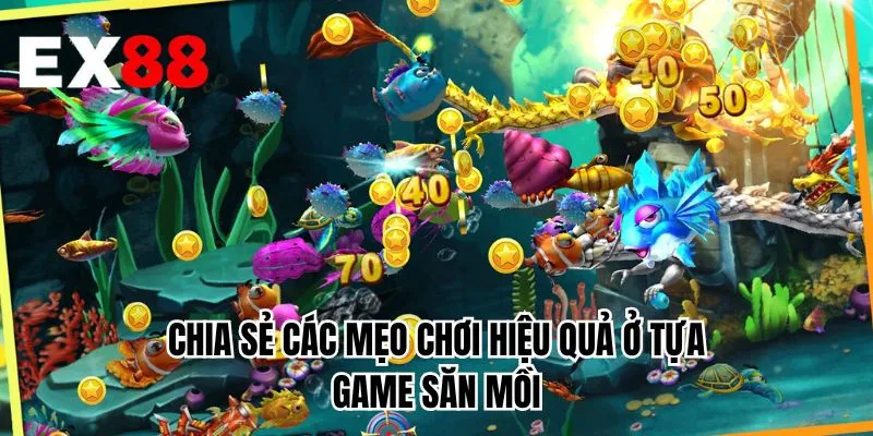 Chia sẻ các mẹo chơi hiệu quả ở tựa game săn mồi