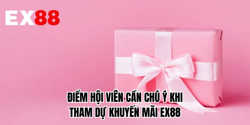 Điểm hội viên cần chú ý khi tham dự khuyến mãi EX88