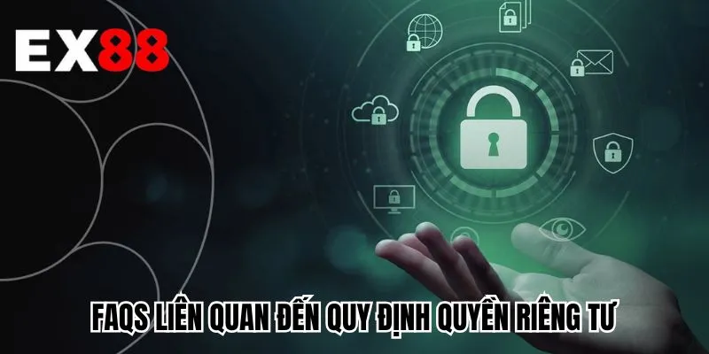 FAQs liên quan đến quy định quyền riêng tư