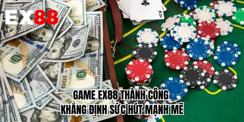 Game EX88 thành công khẳng định sức hút mạnh mẽ 