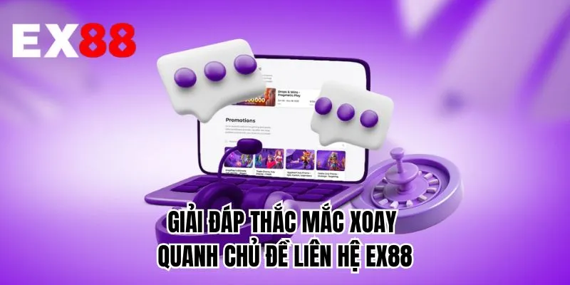 Giải đáp thắc mắc xoay quanh chủ đề liên hệ EX88
