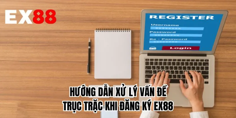Hướng dẫn xử lý vấn đề trục trặc khi đăng ký EX88