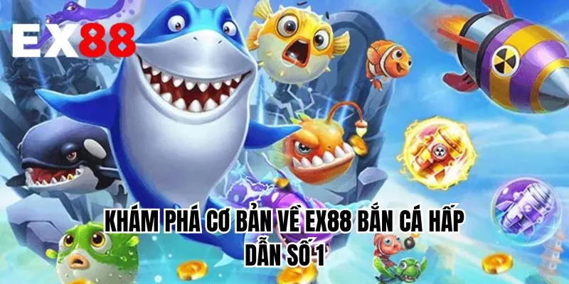 Khám phá cơ bản về EX88 bắn cá hấp dẫn số 1