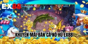Khuyến Mãi Bắn Cá Nổ Hũ EX88