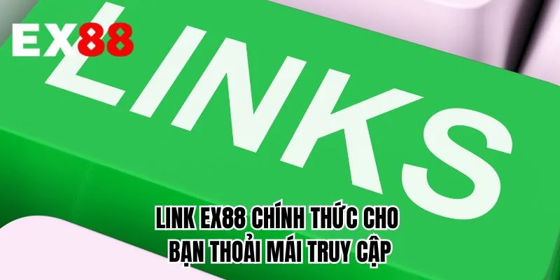Link EX88 chính thức cho bạn thoải mái truy cập