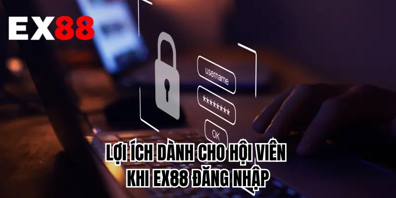 Lợi ích dành cho hội viên khi EX88 đăng nhập