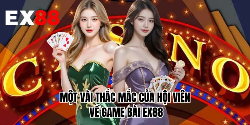 Một vài thắc mắc của hội viên về game bài EX88