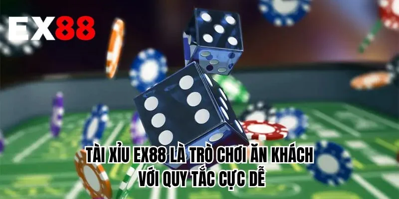 Tài xỉu EX88 là trò chơi ăn khách với quy tắc cực dễ 