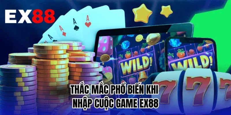 Thắc mắc phổ biến khi nhập cuộc game EX88