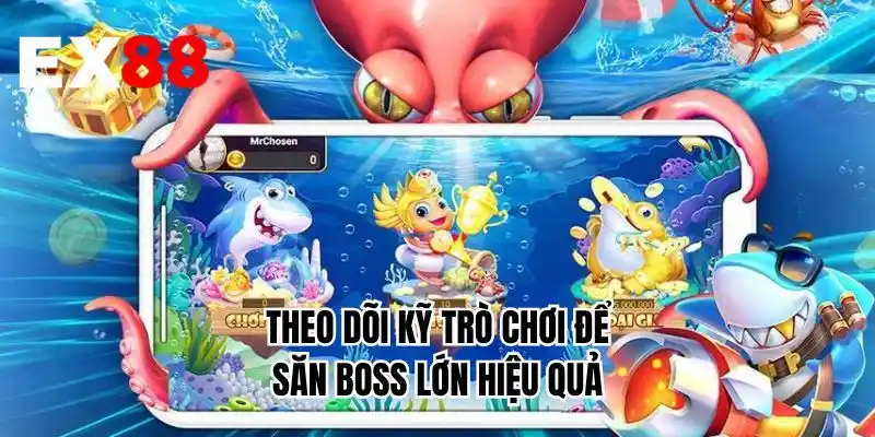 Theo dõi kỹ trò chơi để săn boss lớn hiệu quả
