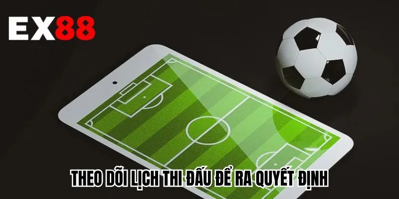 Theo dõi lịch thi đấu để ra quyết định