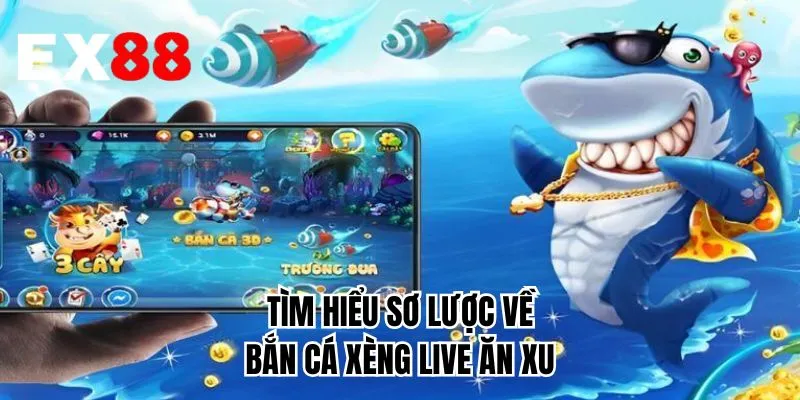 Tìm hiểu sơ lược về bắn cá xèng live ăn xu