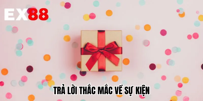 Trả lời thắc mắc về sự kiện