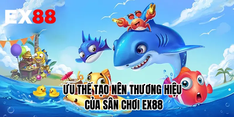Ưu thế tạo nên thương hiệu của sân chơi EX88