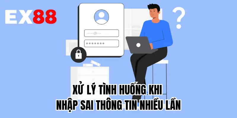Xử lý tình huống khi nhập sai thông tin nhiều lần